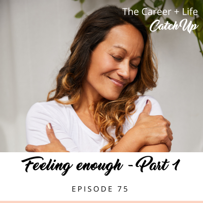 Ep #75: Feeling enough (Part 1)